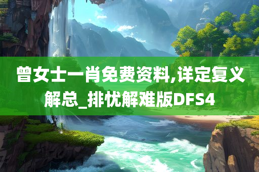 曾女士一肖免费资料,详定复义解总_排忧解难版DFS4