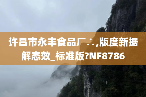 许昌市永丰食品厂∴,版度新据解态效_标准版?NF8786