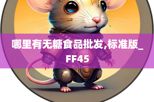 哪里有无糖食品批发,标准版_FF45