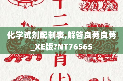 化学试剂配制表,解答良莠良莠_XE版?NT76565