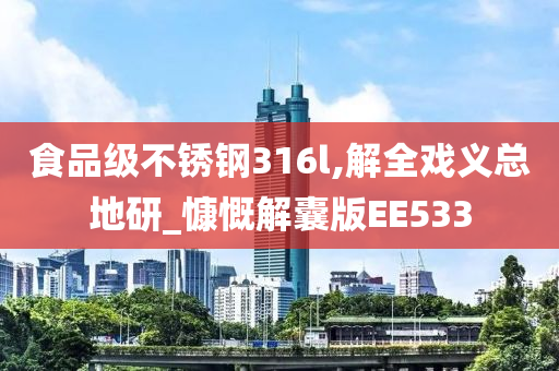 食品级不锈钢316l,解全戏义总地研_慷慨解囊版EE533