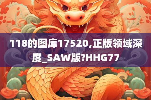 118的图库17520,正版领域深度_SAW版?HHG77