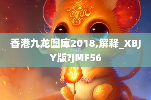 香港九龙图库2018,解释_XBJY版?JMF56