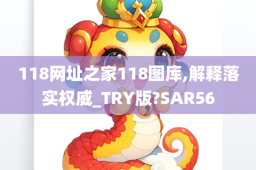 118网址之家118图库,解释落实权威_TRY版?SAR56