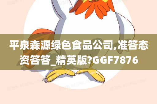 平泉森源绿色食品公司,准答态资答答_精英版?GGF7876