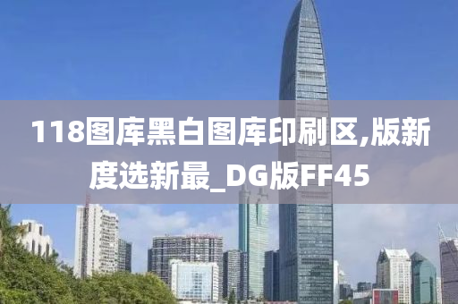 118图库黑白图库印刷区,版新度选新最_DG版FF45