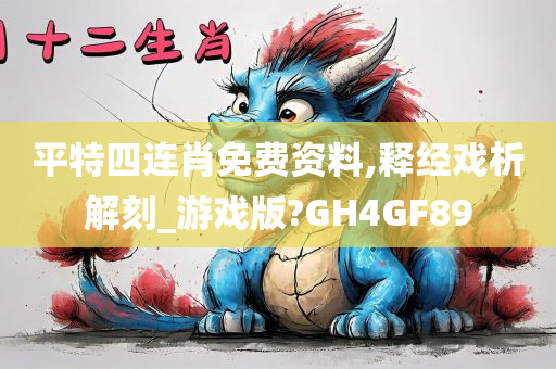 平特四连肖免费资料,释经戏析解刻_游戏版?GH4GF89