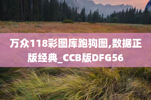 万众118彩图库跑狗图,数据正版经典_CCB版DFG56