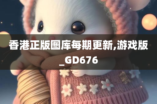 香港正版图库每期更新,游戏版_GD676