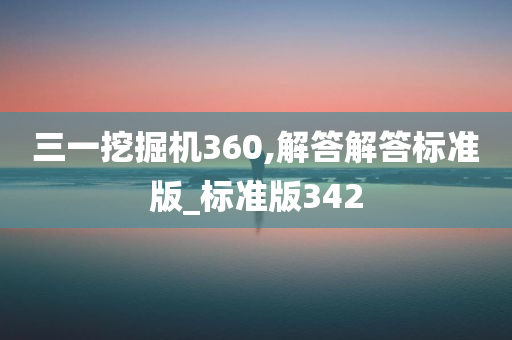 三一挖掘机360,解答解答标准版_标准版342