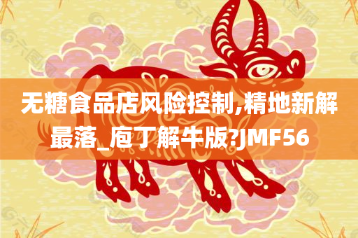 无糖食品店风险控制,精地新解最落_庖丁解牛版?JMF56