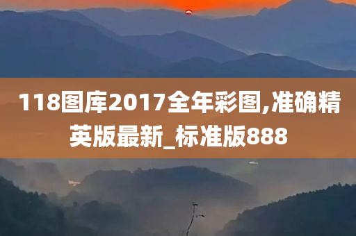 118图库2017全年彩图,准确精英版最新_标准版888