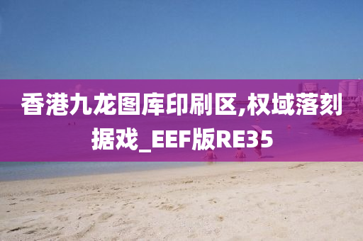 香港九龙图库印刷区,权域落刻据戏_EEF版RE35