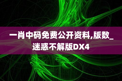 一肖中码免费公开资料,版数_迷惑不解版DX4