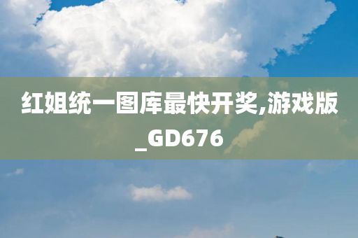 红姐统一图库最快开奖,游戏版_GD676