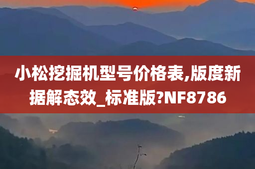 小松挖掘机型号价格表,版度新据解态效_标准版?NF8786