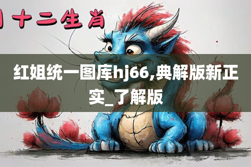 红姐统一图库hj66,典解版新正实_了解版