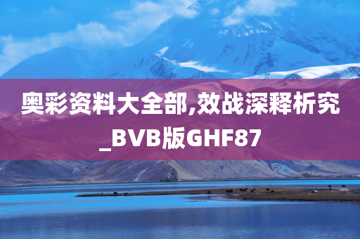 奥彩资料大全部,效战深释析究_BVB版GHF87