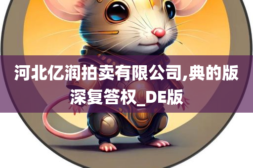 河北亿润拍卖有限公司,典的版深复答权_DE版