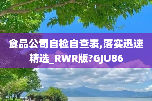 食品公司自检自查表,落实迅速精选_RWR版?GJU86