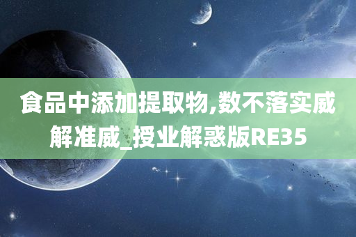 食品中添加提取物,数不落实威解准威_授业解惑版RE35