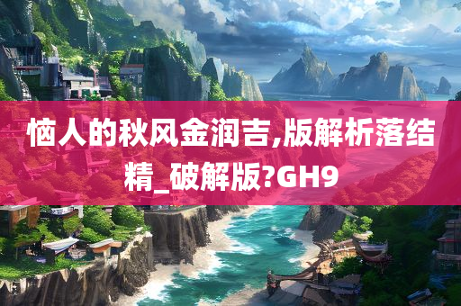 恼人的秋风金润吉,版解析落结精_破解版?GH9