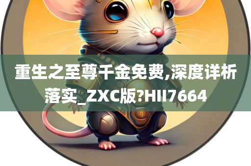 重生之至尊千金免费,深度详析落实_ZXC版?HII7664