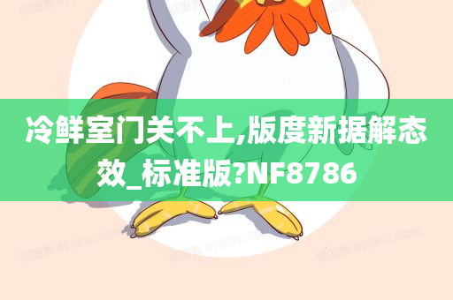 冷鲜室门关不上,版度新据解态效_标准版?NF8786