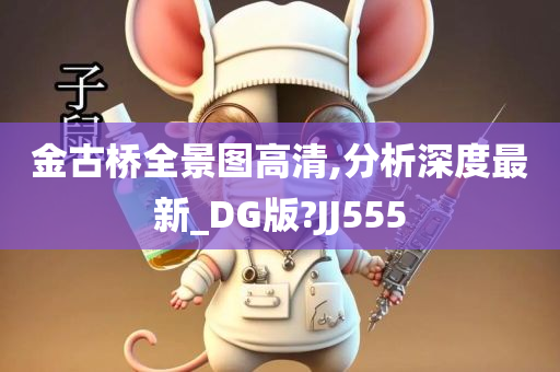 金古桥全景图高清,分析深度最新_DG版?JJ555