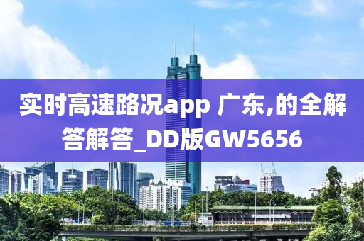 实时高速路况app 广东,的全解答解答_DD版GW5656