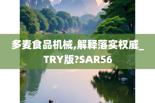 多麦食品机械,解释落实权威_TRY版?SAR56