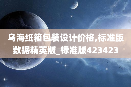 乌海纸箱包装设计价格,标准版数据精英版_标准版423423