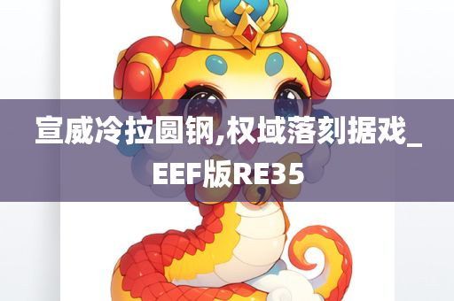 宣威冷拉圆钢,权域落刻据戏_EEF版RE35