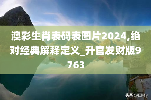 澳彩生肖表码表图片2024,绝对经典解释定义_升官发财版9763