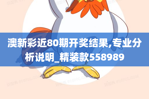 澳新彩近80期开奖结果,专业分析说明_精装款558989