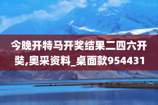 今晚开特马开奖结果二四六开奘,奥采资料_桌面款954431