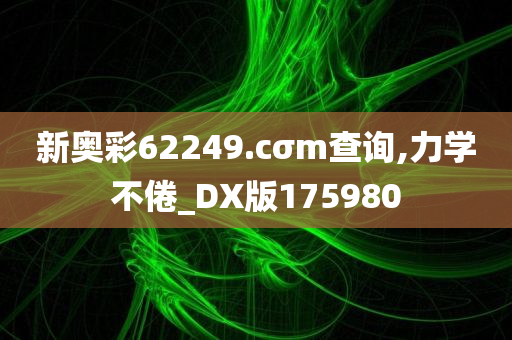 新奥彩62249.cσm查询,力学不倦_DX版175980