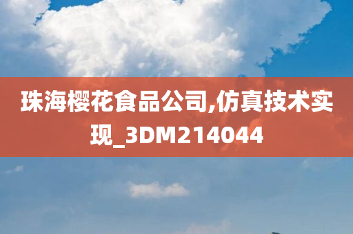 珠海樱花食品公司,仿真技术实现_3DM214044