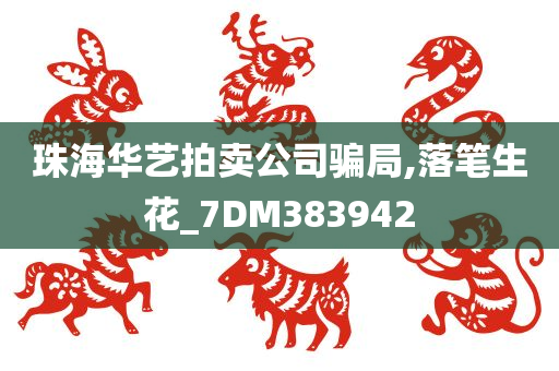 珠海华艺拍卖公司骗局,落笔生花_7DM383942