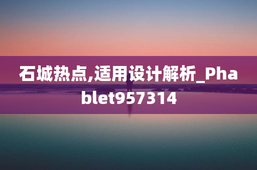 石城热点,适用设计解析_Phablet957314