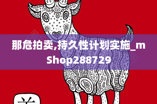 那危拍卖,持久性计划实施_mShop288729