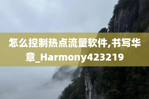 怎么控制热点流量软件,书写华章_Harmony423219