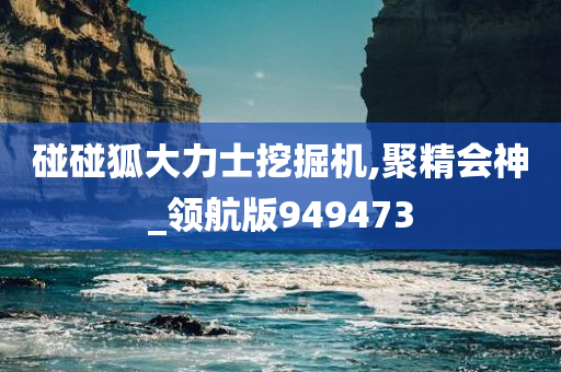 碰碰狐大力士挖掘机,聚精会神_领航版949473