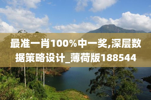 最准一肖100%中一奖,深层数据策略设计_薄荷版188544