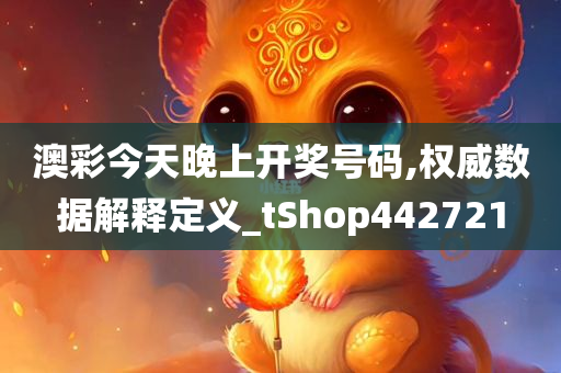 澳彩今天晚上开奖号码,权威数据解释定义_tShop442721