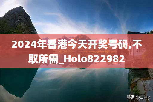 2024年香港今天开奖号码,不取所需_Holo822982