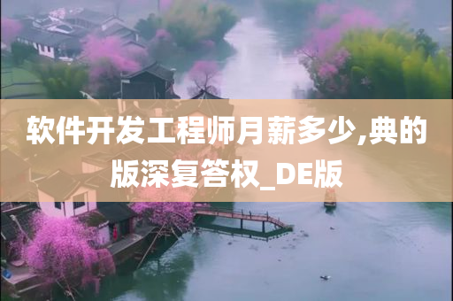 软件开发工程师月薪多少,典的版深复答权_DE版