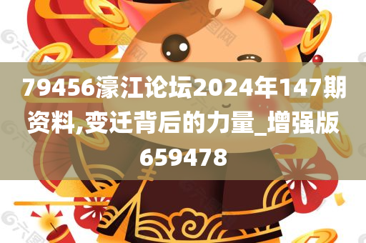 79456濠江论坛2024年147期资料,变迁背后的力量_增强版659478