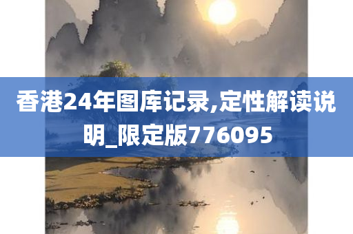 香港24年图库记录,定性解读说明_限定版776095