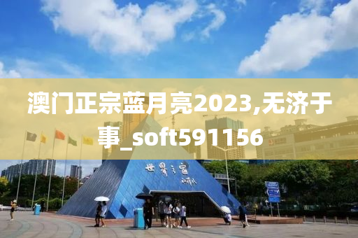 澳门正宗蓝月亮2023,无济于事_soft591156